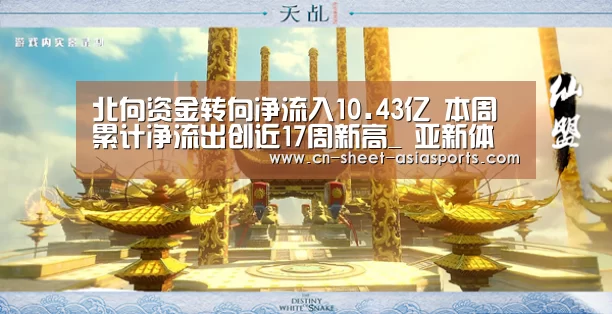 北向资金转向净流入10.43亿 本周累计净流出创近17周新高